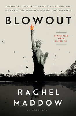 Blowout: Corrupted Democracy, Rogue State Russia, and the Richest, Most Destructive Industry on Earth by Rachel Maddow