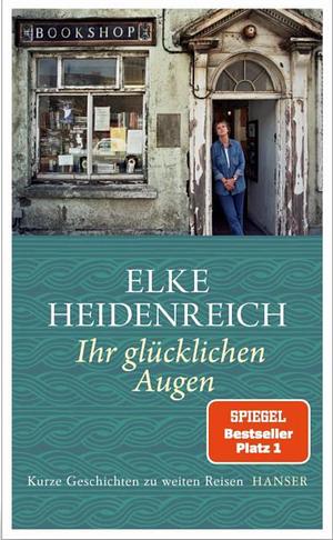 Ihr glücklichen Augen: Kurze Geschichten zu weiten Reisen by Elke Heidenreich