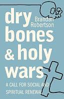 Dry Bones and Holy Wars: A Call for Social and Spiritual Renewal by Brandan Robertson