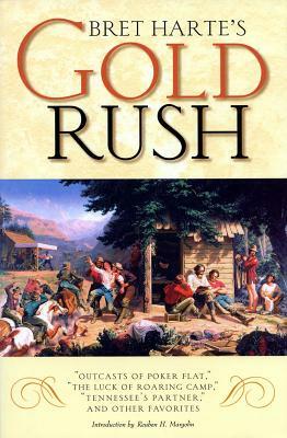 Bret Harte's Gold Rush: "outcasts of Poker Flat," "the Luck of Roaring Camp," "tennessee's Partner," and Other Favorites by Bret Harte