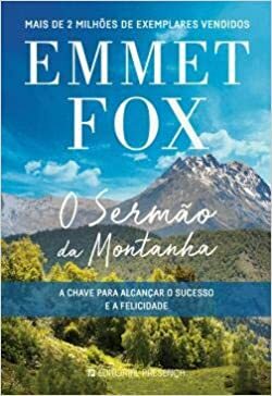 O Sermão da Montanha - A Chave para Alcançar o Sucesso e a Felicidade by Emmet Fox
