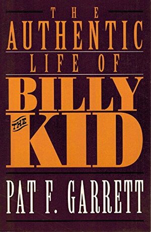 The Authentic Life of Billy Kid by Pat F. Garrett