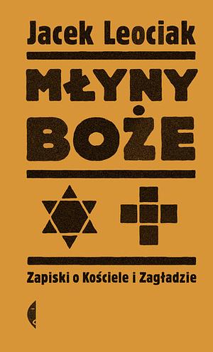 Młyny boże: zapiski o Kościele i zagładzie by Jacek Leociak