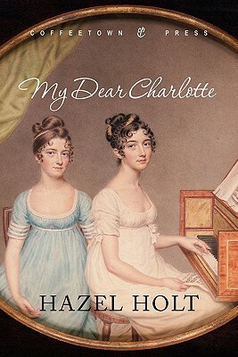 My Dear Charlotte: With the Assistance of Jane Austen's Letters by Hazel Holt