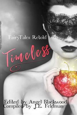 Timeless: A Dark Fairytale Anthology by Angel Blackwood, J. E. Feldman