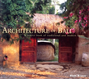 Architecture of Bali: A Source Book of Traditional and Modern Forms by Made Wijaya