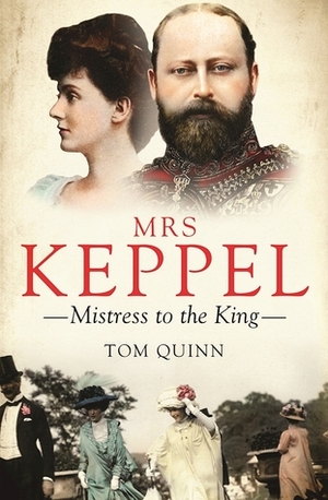 Mrs Keppel: Mistress to the King by Tom Quinn