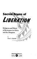 Sacred Drums of Liberation: Religions and Music of Resistance in Africa and the Diaspora by Don C. Ohadike