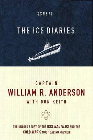 The Ice Diaries: The True Story of One of Mankind's Greatest Adventures by William R. Anderson, Don Keith
