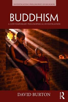 Buddhism: A Contemporary Philosophical Investigation by David Burton