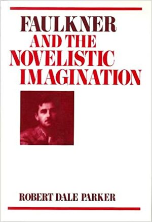 Faulkner and the Novelistic Imagination by Robert Dale Parker