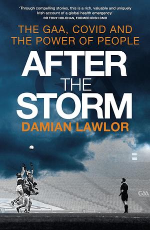 After the Storm: The GAA, Covid and the Power of People by Damian Lawlor