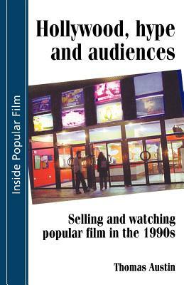 Hollywood Hype and Audiences: Selling and Watching by Thomas Austin