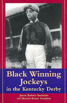 Black Winning Jockeys in the Kentucky Derby by James Robert Saunders, Monica Renae Saunders