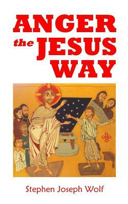 Anger the Jesus Way by Stephen Joseph Wolf