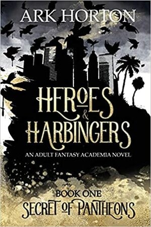 Heroes & Harbingers: An Adult Fantasy Academia by A.R.K. Horton