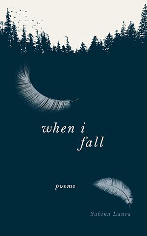 When I Fall: Poems by Sabina Laura