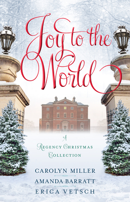 Joy to the World: A Regency Christmas Collection by Amanda Barratt, Erica Vetsch, Carolyn Miller