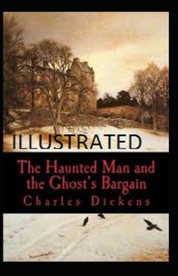 The Haunted Man and the Ghost's Bargain Illustrated by Charles Dickens