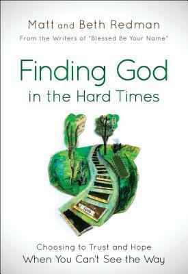 Finding God in the Hard Times: Choosing to Trust and Hope When You Can't See the Way by Jack W. Hayford, Beth Redman, Matt Redman, Andy Hickford