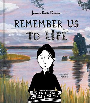 Remember Us to Life: A Graphic Memoir by Joanna Rubin Dranger