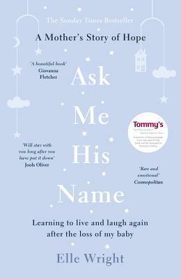 Ask Me His Name: Learning to Live and Laugh Again After the Loss of My Baby by Elle Wright