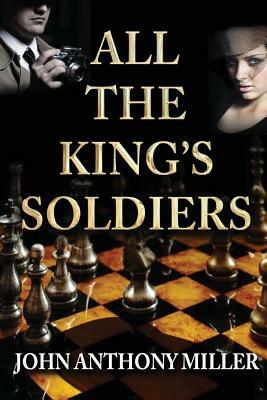 All the King's Soldiers by John Anthony Miller