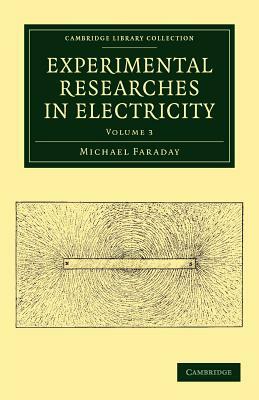 Experimental Researches in Electricity - Volume 3 by Michael Faraday