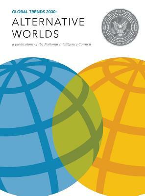 Global Trends 2030: Alternative Worlds by National Intelligence Council, Director of National Intelligence