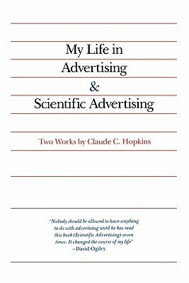 My Life in Advertising and Scientific Advertising by Claude C. Hopkins