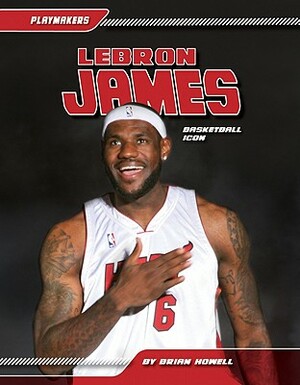 Lebron James: Basketball Icon by Brian Howell