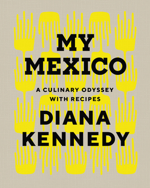 My Mexico: A Culinary Odyssey with Recipes by Diana Kennedy