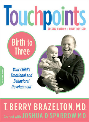 Touchpoints: Birth to 3 : Your Child's Emotional and Behavioral Development by Joshua D. Sparrow, T. Berry Brazelton