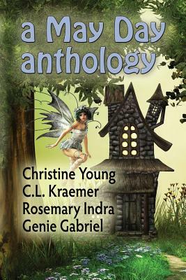 A May Day Anthology by Rosemary Indra, Genie Gabriel, C. L. Kraemer