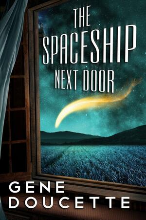 The Spaceship Next Door by Gene Doucette