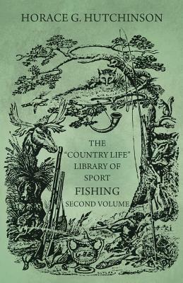 The Country Life Library of Sport - Fishing - Second Volume by Horace G. Hutchinson