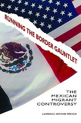 Running the Border Gauntlet: The Mexican Migrant Controversy by Laurence Armand French