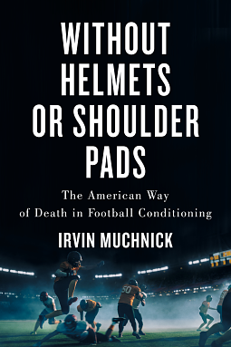 Without Helmets Or Shoulder Pads: The American Way of Death in Football Conditioning by Irvin Muchnick