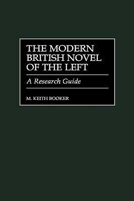 The Modern British Novel of the Left: A Research Guide by M. Keith Booker