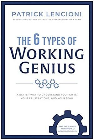 The 6 Types of Working Genius by Patrick Lencioni, Patrick Lencioni