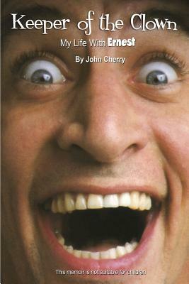 Keeper of the Clown My Life with Ernest! by John Cherry