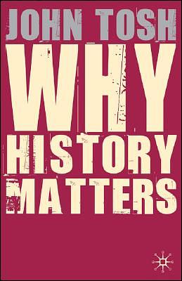 Why History Matters by John Tosh