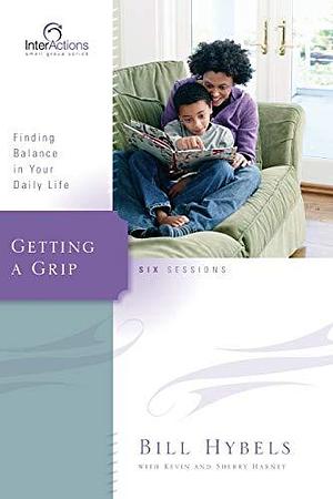 Getting a Grip: Finding Balance in Your Daily Life by Bill Hybels