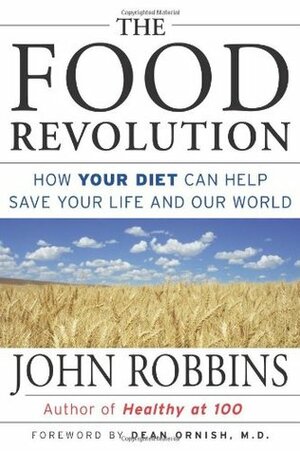 The Food Revolution: How Your Diet Can Help Save Your Life and Our World (for Readers of Whole and the China Study) by John Robbins, Dean Ornish
