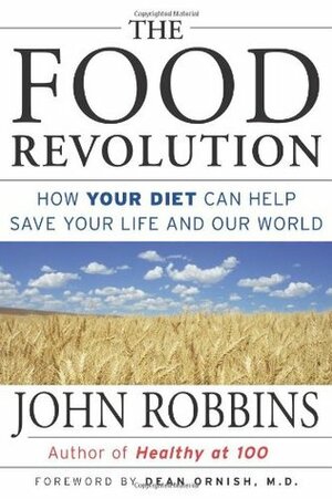 The Food Revolution: How Your Diet Can Help Save Your Life and Our World (for Readers of Whole and the China Study) by Dean Ornish, John Robbins