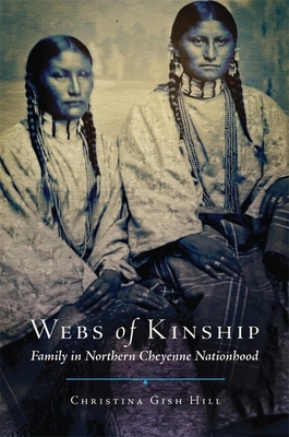 Webs of Kinship, Volume 16: Family in Northern Cheyenne Nationhood by Christina Gish Hill