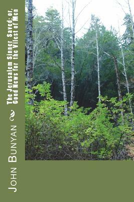 The Jerusalem Sinner Saved; or, Good News for the Vilest of Men by John Bunyan