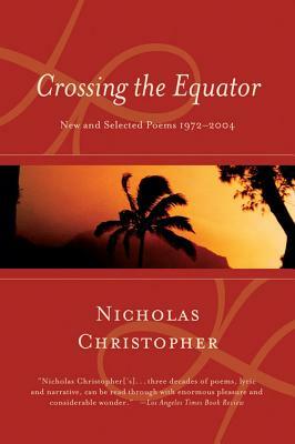 Crossing the Equator: New and Selected Poems 1972-2004 by Nicholas Christopher