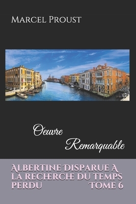 Albertine Disparue A la recherche du temps perdu Tome 6: Oeuvre Remarquable by Marcel Proust