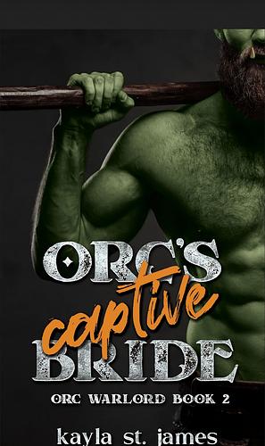 Orc's Captive Bride: A Dark Fantasy Romance by Kayla St. James